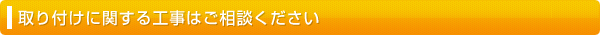 取り付けに関する工事はご相談ください